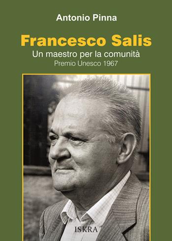Francesco Salis. Un maestro per la comunità. Premio Unesco 1967 - Antonio Pinna - Libro Iskra 2023 | Libraccio.it