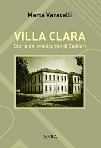 Villa Clara. Storia del manicomio di Cagliari - Marta Varacalli - Libro Iskra 2024 | Libraccio.it