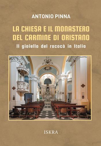 La chiesa e il monastero del Carmine di Oristano. Il gioiello del rococò in Italia - Antonio Pinna - Libro Iskra 2025 | Libraccio.it