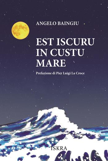 Est iscuru in custu mare - Angelo Baingiu - Libro Iskra 2025 | Libraccio.it