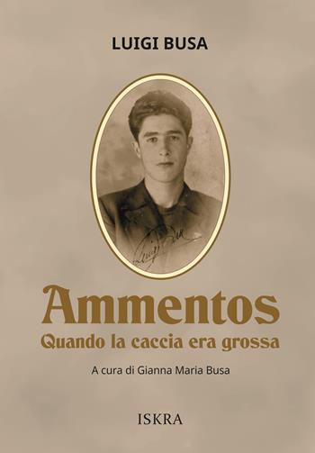 Ammentos. Quando la caccia era grossa. Nuova ediz. - Luigino Busa - Libro Iskra 2025 | Libraccio.it