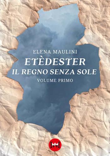 Etèdester. Il regno senza sole. Vol. 1 - Elena Maulini - Libro Ivvi 2023, Narrativa | Libraccio.it