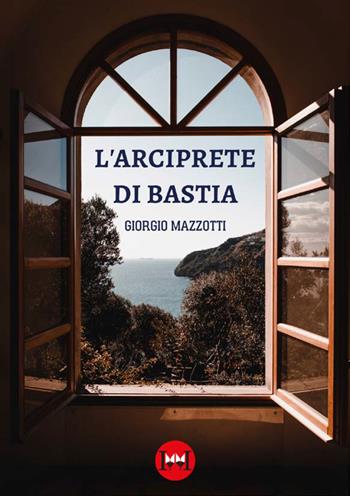 L'arciprete di Bastia - Giorgio Mazzotti - Libro Ivvi 2023, Narrativa | Libraccio.it