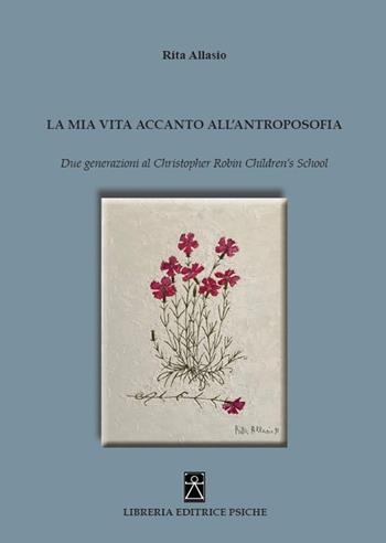 La mia vita accanto all'antroposofia. Due generazioni al Christopher Robin Children's School - Rita Allasio - Libro Psiche 2022 | Libraccio.it