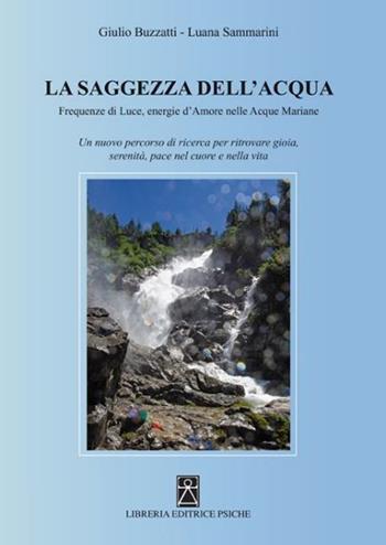 Saggezza dell'acqua. Frequenze di luce, energie d'amore nelle acque mariane - Giulio Buzzatti, Luana Sammarini - Libro Psiche 2024 | Libraccio.it