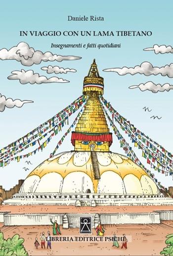 In viaggio con un lama tibetano. Insegnamenti e fatti quotidiani - Daniele Rista - Libro Psiche 2024 | Libraccio.it