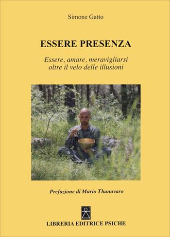 Essere presenza. Essere, amare, meravigliarsi oltre il velo delle illusioni - Simone Gatto - Libro Psiche 2026, Civiltà dell'Oriente. Buddhismo | Libraccio.it