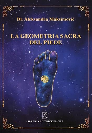 Geometria sacra del piede - Aleksandra Maksimovic - Libro Psiche 2026, Medicina tradizionale e naturopatia | Libraccio.it
