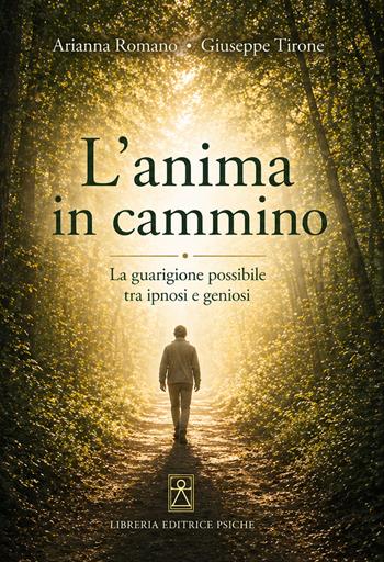 L'anima in cammino. La guarigione possibile tra ipnosi e geniosi - Arianna Romano, Giuseppe Tirone - Libro Psiche 2026 | Libraccio.it