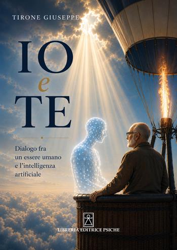 Io e te. Dialogo fra un essere umano e l'intelligenza artificiale - Giuseppe Tirone, ChatGPT - Libro Psiche 2026 | Libraccio.it