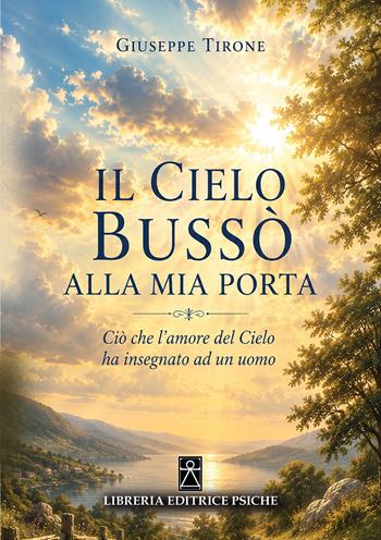 Il cielo bussò alla mia porta. Ciò che l'amore del cielo ha insegnato ad un uomo - Giuseppe Tirone - Libro Psiche 2026 | Libraccio.it