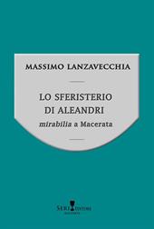 Lo sferisterio di Aleandri. Mirabilia a Macerata