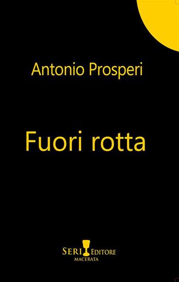 Fuori rotta - Antonio Prosperi - Libro Seri 2023 | Libraccio.it