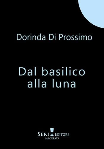 Dal basilico alla luna. Nuova ediz. - Dorinda Di Prossimo - Libro Seri 2025 | Libraccio.it