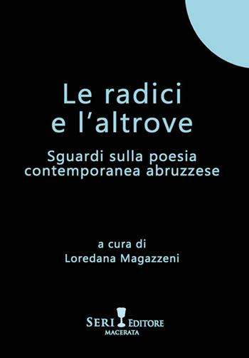 Le radici e l'altrove. Sguardi sulla poesia contemporanea abruzzese  - Libro Seri 2025 | Libraccio.it
