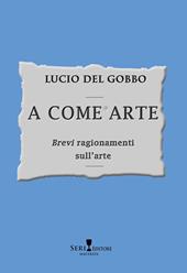 A come arte. «Brevi» ragionamenti sull'arte