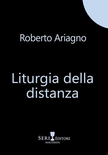 Liturgia della distanza - Roberto Ariagno - Libro Seri 2026 | Libraccio.it