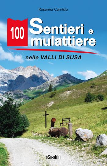 100 sentieri e mulattiere nelle Valli di Susa - Rosanna Carnisio - Libro Susalibri 2023 | Libraccio.it
