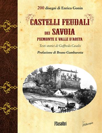 Castelli feudali dei Savoia Piemonte e Valle d'Aosta. Ediz. illustrata - Goffredo Casalis - Libro Susalibri 2023, Millecopie | Libraccio.it