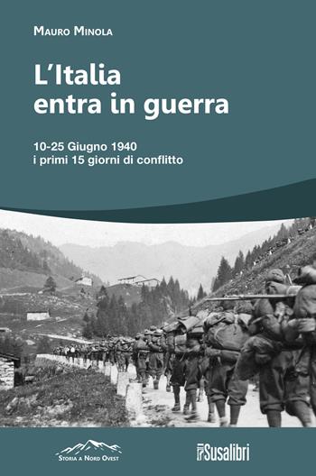 L'Italia entra in Guerra. 10-25 Giugno 1940. I primi 15 giorni di conflitto - Mauro Minola - Libro Susalibri 2024, Storia a Nord Ovest | Libraccio.it