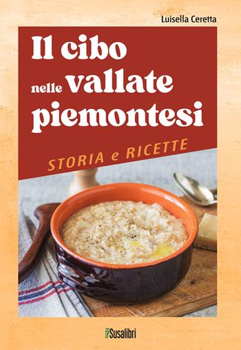 Il cibo nelle vallate piemontesi. Storia e ricette - Luisella Ceretta - Libro Susalibri 2024 | Libraccio.it