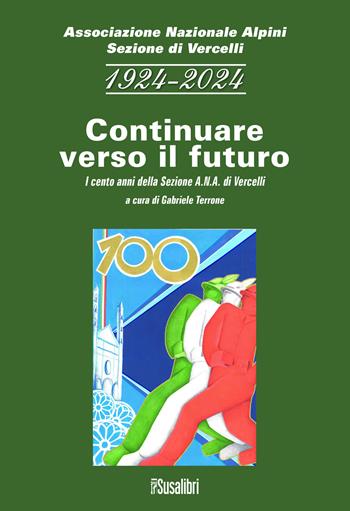 1924-2024 continuare verso il futuro. I cento anni della sezione A.N.A. di Vercelli  - Libro Susalibri 2024 | Libraccio.it
