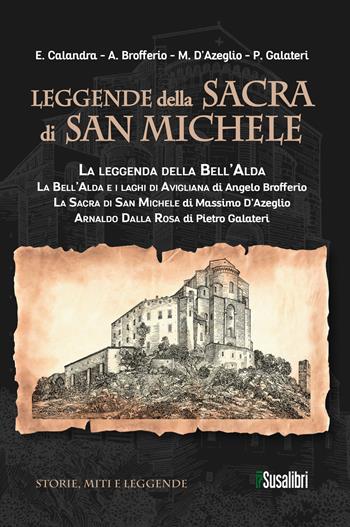 Leggende della Sacra di San Michele: La leggenda della Bell’Alda-La Bell’Alda e i laghi di Avigliana-La Sacra di San Michele-Arnaldo Dalla Rosa - E. Calandra, Angelo Brofferio, Massimo D'Azeglio - Libro Susalibri 2025, Storie, miti e leggende | Libraccio.it