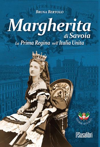 Margherita di Savoia. La prima regina nell’Italia unita - Bruna Bertolo - Libro Susalibri 2026, Storie d'Italia | Libraccio.it