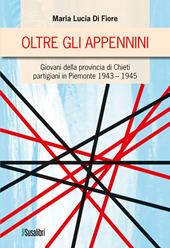 Oltre gli Appennini. Giovani della provincia di Chieti partigiani in Piemonte 1943–1945