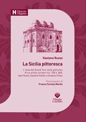 La Sicilia pittoresca. L'isola del Grand Tour nelle planches di tre artisti-scrittori fra '700 e '800: Jean Houel, Gastone Vuillier e Gustavo Chiesi