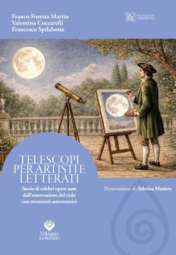 Telescopi per artisti e letterati. Storie di celebri opere nate dall'osservazione del cielo con strumenti astronomici - Franco Foresta Martin, Valentina Coccarelli, Francesco Spilabotte - Libro Villaggio Letterario 2026, Studi 4 Elements | Libraccio.it