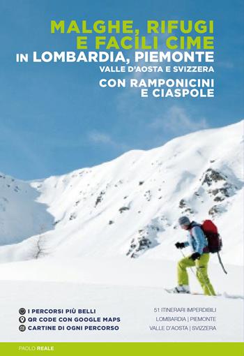 Malghe, rifugi e facili cime in Lombardia, Piemonte, Valle d'Aosta e Svizzera con ramponcini e ciaspole - Paolo Reale - Libro ViviDolomiti 2023, Mountain geographic | Libraccio.it