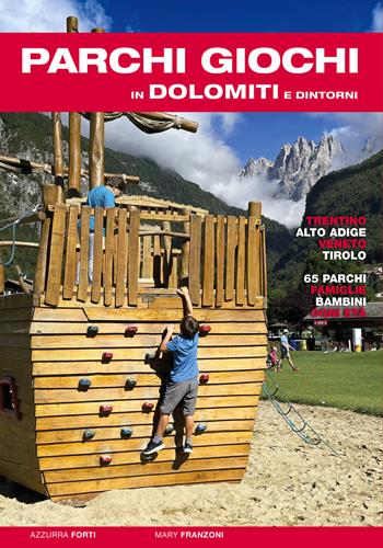 Parchi giochi in Dolomiti e dintorni. 65 parchi per bambini e famiglie. Trentino, Alto Adige, Veneto, Tirolo - Azzurra Forti, Mary Franzoni - Libro ViviDolomiti 2022, Mountain geographic | Libraccio.it