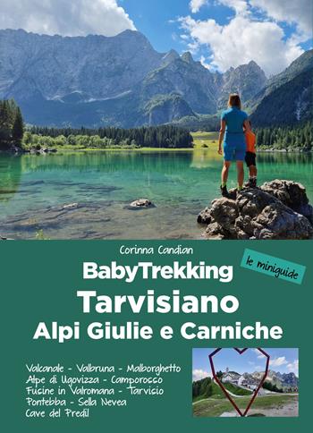 BabyTrekking Tarvisiano. Alpi Giulie e Carniche. Trekking per famiglie. Valcanale, Valbruna, Malborghetto Alpe di Ugovizza, Camporosso Fusine in Valromana, Tarvisio Pontebba, Sella Nevea Cave del Predil - Corinna Candian - Libro ViviDolomiti 2022, Le miniguide | Libraccio.it