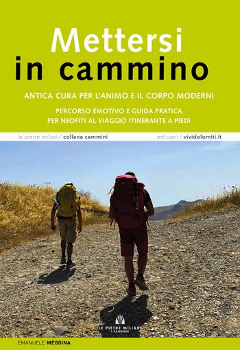 Mettersi in cammino. Antica cura per l'animo e il corpo moderni. Percorso emotivo e guida pratica per neofiti al viaggio itinerante a piedi - Emanuele Messina - Libro ViviDolomiti 2025, Pietre miliari. I cammini | Libraccio.it