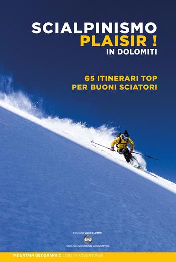 Scialpinismo plaisir in Dolomiti. 65 itinerari top per buoni sciatori  - Libro ViviDolomiti 2023, Mountain geographic | Libraccio.it