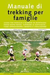 Manuale di trekking per famiglie. Guida per famiglie e bambini in montagna. Passo dopo passo, superare le difficoltà, come appassionarsi, i benefici e l'educazione