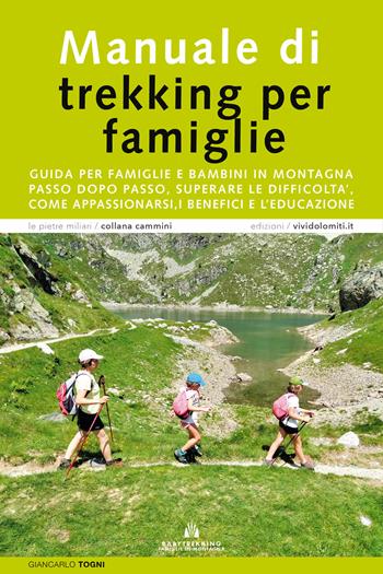 Manuale di trekking per famiglie. Guida per famiglie e bambini in montagna. Passo dopo passo, superare le difficoltà, come appassionarsi, i benefici e l'educazione - Giancarlo Togni - Libro ViviDolomiti 2025 | Libraccio.it