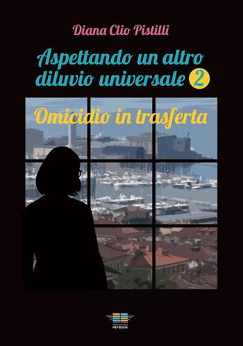 Omicidio in trasferta. Aspettando un altro diluvio universale. Vol. 2: Omicidio in trasferta - Diana Clio Pistilli - Libro HeyBook 2022, Narrativa. Gialli | Libraccio.it