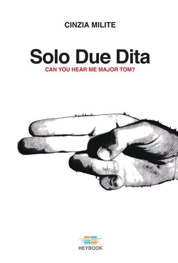 Solo due dita. Can you hear me Major Tom? - Cinzia Milite - Libro HeyBook 2022 | Libraccio.it