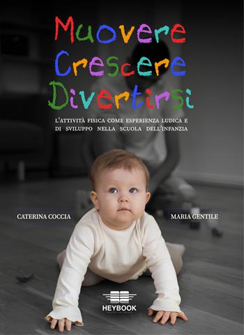 Muovere crescere divertirsi. L'attività fisica come esperienza ludica e di sviluppo nella scuola dell'infanzia - Maria Gentile, Caterina Coccia - Libro HeyBook 2025 | Libraccio.it