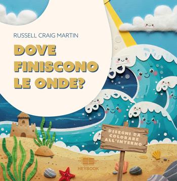 Dove finiscono le onde? Ediz. a colori - Russell Craig Martin - Libro HeyBook 2026 | Libraccio.it