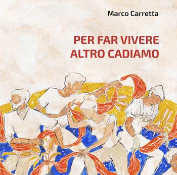 Per far vivere altro cadiamo - Marco Carretta - Libro Industria & Letteratura 2023 | Libraccio.it
