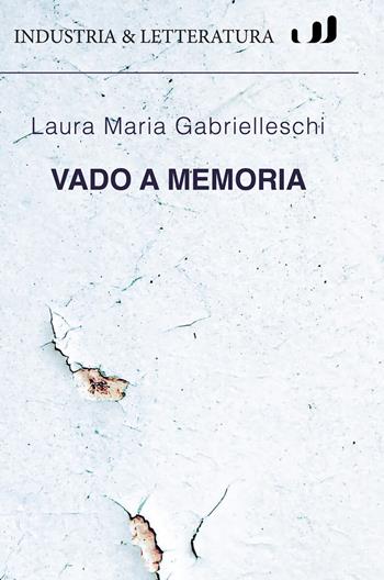 Vado a memoria - Laura Maria Gabrielleschi - Libro Industria & Letteratura 2024 | Libraccio.it