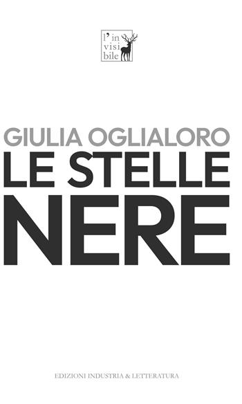 Le stelle nere - Giulia Oglialoro - Libro Industria & Letteratura 2024, L' invisibile | Libraccio.it