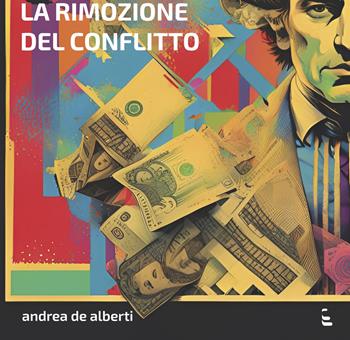 La rimozione del conflitto - Andrea De Alberti - Libro Industria & Letteratura 2024 | Libraccio.it