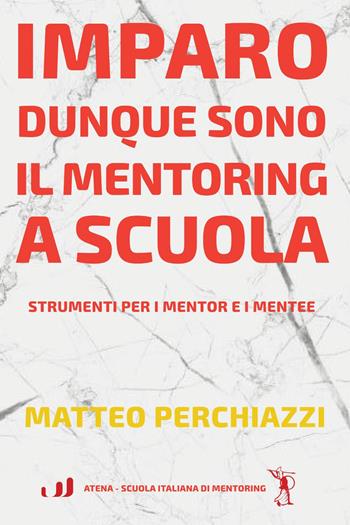 Imparo dunque sono: il mentoring a scuola. Strumenti per mentor e mentee - Matteo Perchiazzi - Libro Industria & Letteratura 2023 | Libraccio.it