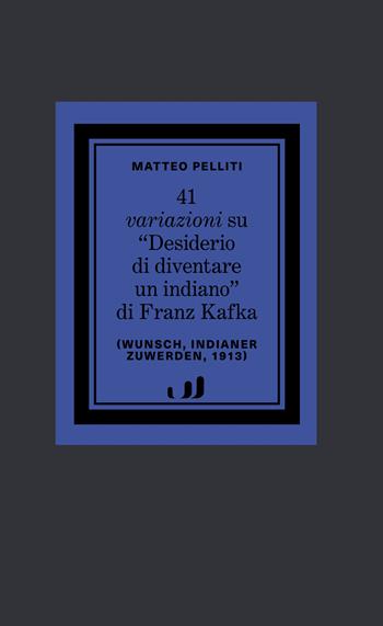 41 variazioni su «Desiderio di diventare un indiano» - Matteo Pelliti - Libro Industria & Letteratura 2024 | Libraccio.it