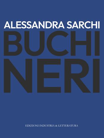 Buchi neri - Alessandra Sarchi - Libro Industria & Letteratura 2025 | Libraccio.it