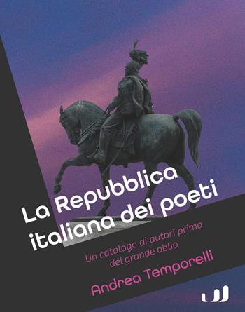 La Repubblica italiana dei poeti. Un catalogo di autori prima del grande oblio - Andrea Temporelli - Libro Industria & Letteratura 2025 | Libraccio.it